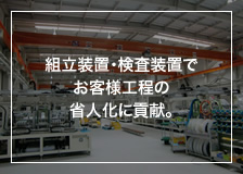 組立装置・検査装置でお客様工程の省人化に貢献。